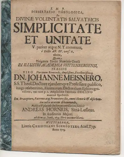 Horn, Andreas: aus Zittau: Theologische Dissertation. De divinae voluntatis salvatricis simplicitate et unitate V. pariter atq[ue] N.T. communi, e Dicto Act: XV. vers: 11. elicita. 