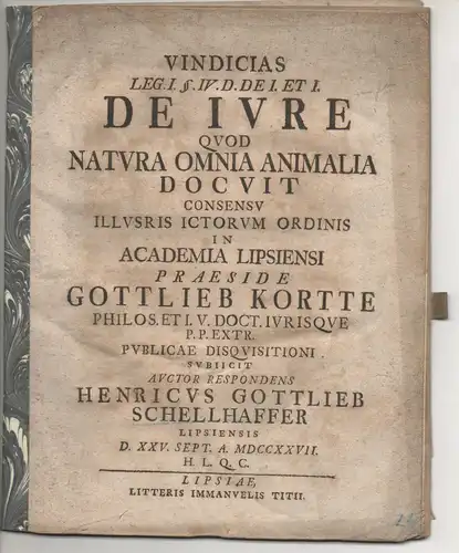 Schellhaffer, Heinrich Gottlieb: aus Leipzig: Juristische  Disputation. Vindicias leg. I. §. IV. D. de i. et i. de iure quod natura omnia animalia docuit. 