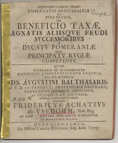 Üsdohm, Friedrich Achatius von: von Rügen: Dissertatio anniversaria ex iure patrio de beneficio taxae, agnatis aliisque feudi successoribus in ducatu Pomeraniae atque principatu Rugiae competente. 