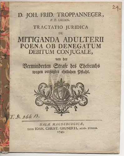 Troppanneger, Johann Friedrich (Präses): Tractatio iuridica de mitiganda adulterii poena ob denegatum debitum coniugale, von der verminderten Strafe des Ehebruchs wegen versagter ehelichen Pflicht. 