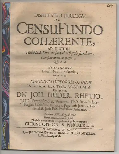 Pincker, Christoph: aus Leipzig: Juristische Disputation. De censu fundo cohaerente, ad ductum tituli Cod. Sine censu vel reliquis fundum comparari non posse. 