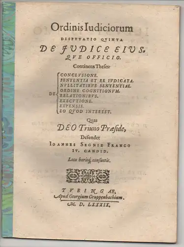 Segniz, Johann: Ordinis iudiciorum disputatio quinta, de iudice eiusque officio : continens theses de conclusione, de sententis et re iudicata, de nullitatibus sententiae, de ordine cognitionum, de relationibus, de executione, de expensis, de eo quod inte