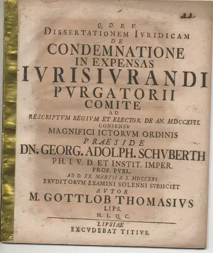 Thomasius, Gottlob: aus Leipzig: Juristische Dissertation. De condemnatione in expensas iurisiurandi purgatorii comite ad Rescriptum Regium et Elector. de an. MDCCXVII. 