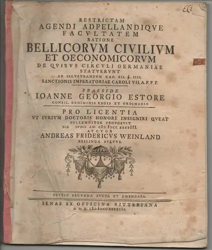 Weinland, Andreas Friedrich: aus Esslingen: Juristische Dissertation. Restricta agendi adpellandique facultas ratione bellicorum civilium et oeconomicorum de quibus circuli Germaniae statuerunt ad illustrandum cap. XII.. 