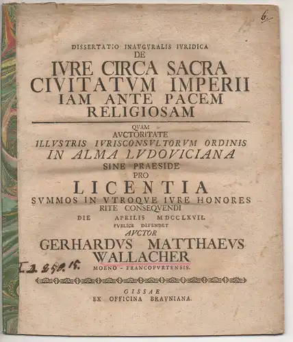 Wallacher, Gerhard Matthias: aus Frankfurt, Main: Juristische Inaugural-Dissertation. De iure circa sacra civitatum Imperii iam ante pacem religiosam. 