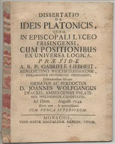 Zwackh, Johann Wolfgang: aus Amberg: Philosophische Dissertation. De ideis Platonicis, quam in episcopali lyceo Frisingensi, cum positionibus ex universa logica. 