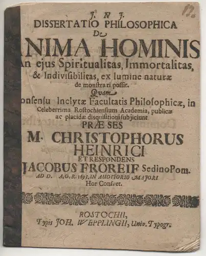 Froreif, Jacob: aus Stettin: Philosophische Dissertation. De anima hominis an eius spiritualitas, immortalitas, & indivisibilitas, ex lumine naturae de monstrari possit. 