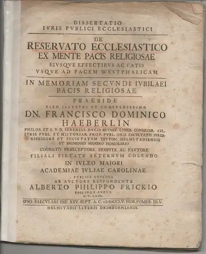 Frick, Albert Philipp: aus Esslingen: Juristische Dissertation.  De reservato ecclesiastico ex mente pacis religiosae eiusque effectibus ac fatis usque ad Pacem Westphalicam  in memoriam secundi iubilaei pacis religiosae. 