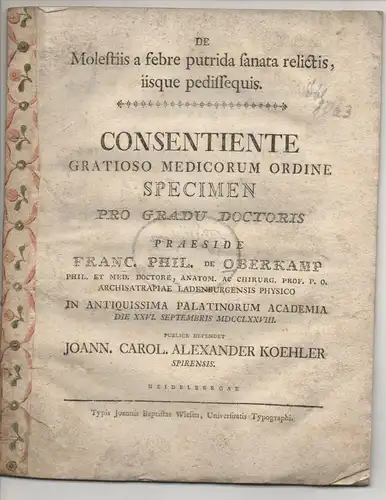 Köhler, Johann Karl Alexander: aus Speyer: Medizinische Inaugural-Dissertation. De Molestiis a febre putrida sanata relictis, iisque pedissequis. Beigebunden: Daniel Wilhelm Nebel: De Haemorrhagia penis enormi...