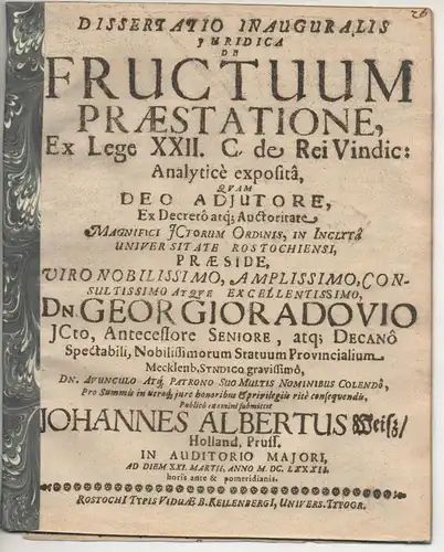 Weiss, Johann Albert: aus Preußisch Holland: Juristische Inaugural-Dissertation. De fructuum praestatione, ex lege XXII. C. de rei vindic. analytice exposita. Beigefügt: Georg Radow: Promotionsankündigung von Johann Albert Weiss aus Holland. 