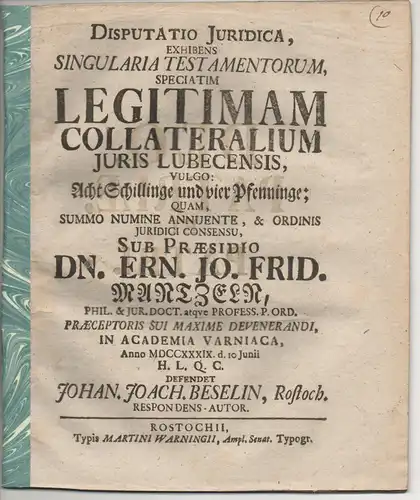 Beselin, Johann Joachim: aus Rostock: Juristische Disputation. Singularia testamentorum, speciatim legitimam collateralium iuris Lubecensis, Vulgo Acht Schillinge und vier Pfennige. 