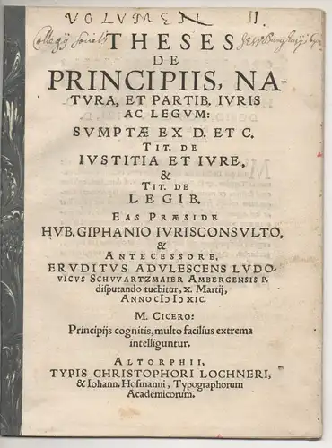 Schwartzmaier, Ludwig: aus Amberg: Juristische  Disputation. Theses de principiis, natura et partibus iuris ac legum: sumptae ex Dig. et Cod. tit. de iustit. et iure et tit. de legibus. 