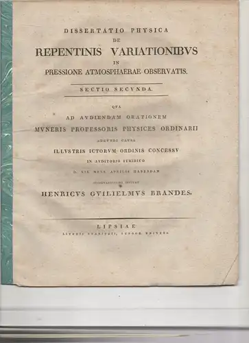 Brandes, Heinrich Wilhelm: Dissertatio physica de repentinis variationibus in pressione atmosphaerae observatis sectio prima + sectio secunda (2 Publikationen). 