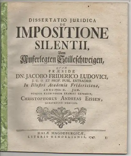 Eissen, Christoph Andreas: aus Hersbruck: Juristische Dissertation. De impositione silentii,  Vom auferlegten Stilleschweigen. 