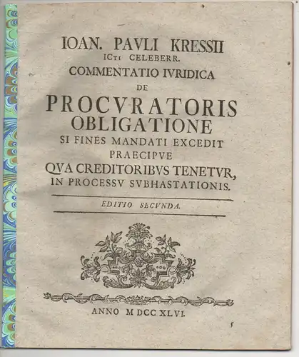 Kress, Johann Paul (Präses): Commentatio iuridica de procuratoris obligatione si fines mandati excedit praecipue qua creditoribus tenetur, in processu subhastationis. Editio secunda. 