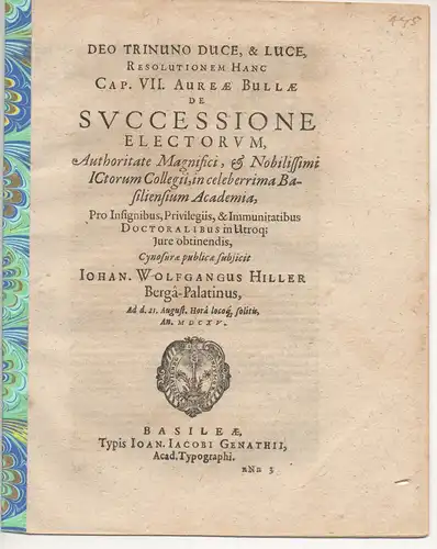 Hiller, Johann Wolfgang: aus Berg/Weinstraße: Juristische Disputation. Resolutio cap 7. aureae bullae: De successione electorum. 