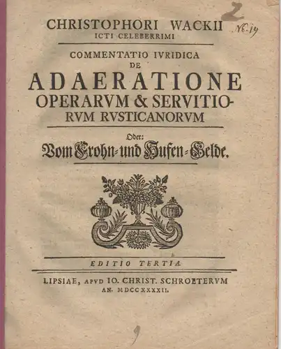 Wacke, Christoph: Commentatio iuridica de adaeratione operarum & servitiorum rusticanorum Oder: Vom Frohn- und Hufen-Gelde. Editio tertia. 