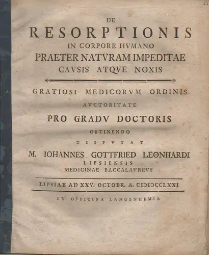 Leonhardi, Johann Gottfried: aus Leipzig: Medizinische Dissertation. De resorptionis in corpore humano praeter naturam impeditae causis atque noxis. 