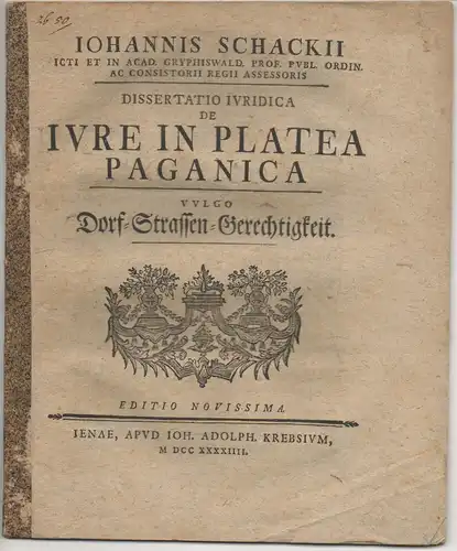 Schack, Johann (Präses): Juristische Disputation. De iure in platea paganica, vulgo Dorff-Strassen-Gerechtigkeit. 