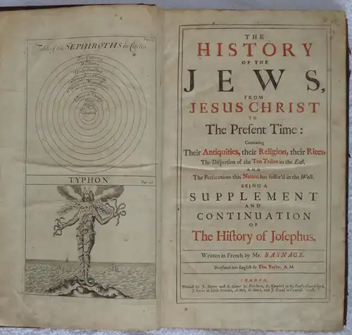 Basnage, Jacques: The history of the Jews, from Jesus Christ to the present time: containing their antiquities, their religion, their rites, the dispersion of the ten tribes in the East, and the persecutions this nation has suffer'd in the West. Being a s