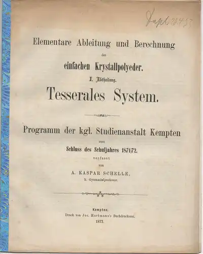 Schelle, A. Kaspar: Elementare Ableitung und Berechnung der einfachen Krystallpolyeder: Abt. 1: Tesserales System. Programm der K. B. Studienanstalt zu Kempten 1871/72. 