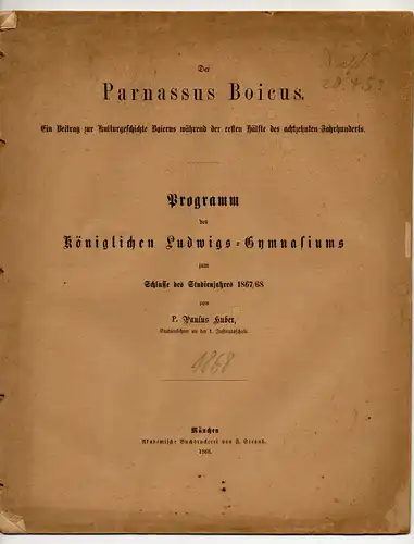 Huber, Paulus: Der Parnassus boicus : ein Beitrag zur Kulturgeschichte Baierns während der ersten Hälfte des achtzehnten Jahrhunderts. Programm der Königlichen  Ludwigs-Gymnasiums zum Shclusse des Studienjahres 1867/68. 