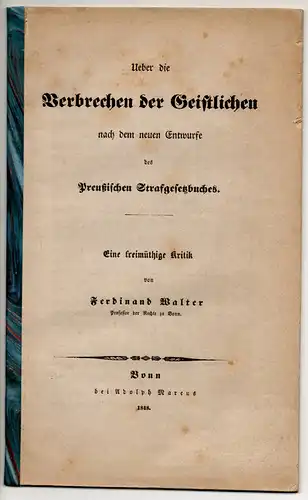 Walter, Ferdinand: Ueber die Verbrechen der Geistlichen nach dem neuen Entwurfe des Preußischen Strafgesetzbuches : eine freimüthige Kritik + Nachtrag zu meiner Kritik über den...