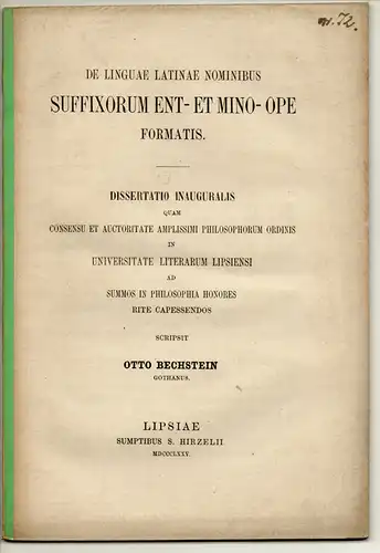 Bechstein, Otto: aus Gotha: De linguae Latinae nominibus suffixorum ent- et mino-ope formatis. Dissertation. Sonderdruck aus: Curtius, Georg: Studien zur griechischen und lateinischen Grammatik. Bd. 8, S. 338 - 397. 