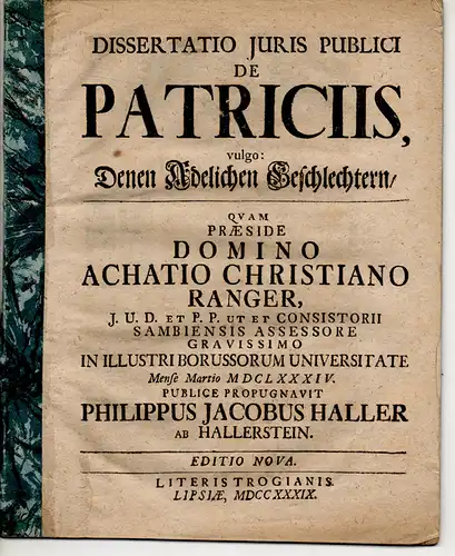 Haller von Hallerstein, Philipp Jacob: Juristische Dissertation (Königsberg). De Patriciis, vulgo: Denen Adelichen Geschlechtern. Editio nova. 