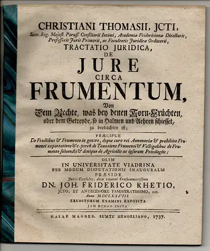 Thomasius, Christian: Tractatio iuridica, de iure circa frumentum, Von dem Rechte, was bey denen Korn Früchten oder dem Getreyde, so in Halmen und Aehren schiesset.. 