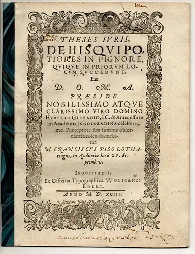 Piso, Franz: aus Lothringen: Juristische Disputation. De his qui potiores in pignore quique in priorum locum succedunt. 