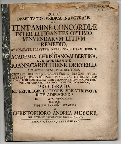 Meycke, Christoph Andreas: Juristische Inaugural-Dissertation. De tentamine concordiae inter litigantes optimo minuendarum litium remedio. Beigefügt: Carl Henrich Dreyer: De veteris germaniae litium prolixarum nesciae indole...