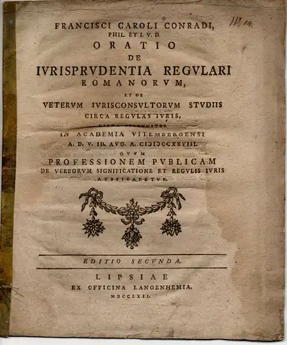 Conradi, Franz Karl: Oratio de iurisprudentia regulari Romanorum, et de veterum iurisconsultorum studiis circa regulas iuris. Editio Secunda. 