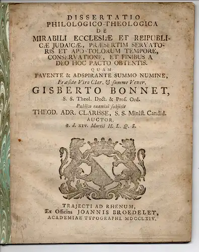 Clarisse, Theodorus Adrianus: Philologisch-theologische Dissertation. De mirabili ecclesiae et reipublicae judaicae, praesertim servatoris et apostolorum tempore, conservatione, et finibus a deo hoc pacto obtentis. 