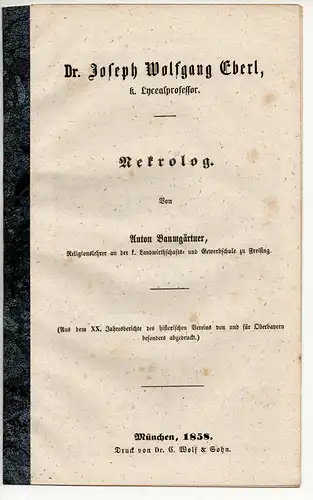 Baumgärtner, Anton: Dr. Joseph Wolfgang Eberl, königlicher Lycealprofessor - Nekrolog. Sonderdruck aus: 22. Jahresber. D. hist. Vereins von und für Oberbayern. 