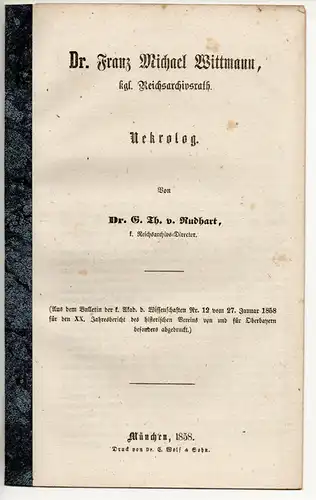 Rudhart, Georg Thomas von: Dr. Franz Michael Wittmann, kgl. Reichsarchivsrath, Nekrolog. Sonderdruck aus: Bull. d. k. Akad. d. Wiss. Nr. 12 vom 27. Jan. 1858. 