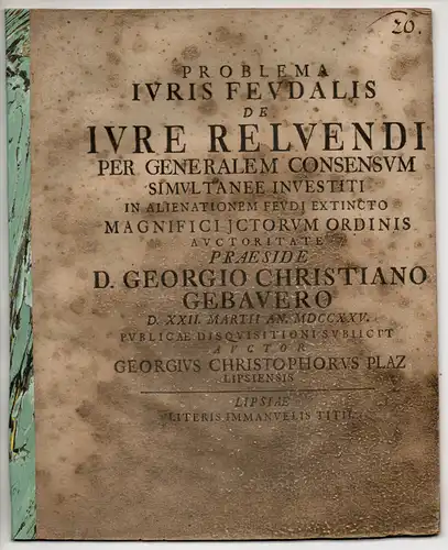 Plaz, Georg Christoph: aus Leipzig: Problema iuris feudalis de iure reluendi per generalem consensum simultanee investiti in alienationem feudi extincto. 