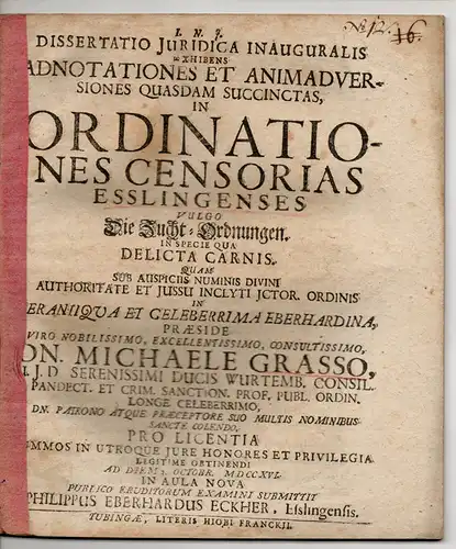 Eckher, Philipp Eberhard: aus Esslingen: Juristische Inaugural-Dissertation. Adnotationes et animadversiones quasdam succinctas, in ordinationes censorias Esslingenses vulgo Die Zucht=Ordnungen in specie qua delicta carnis. 