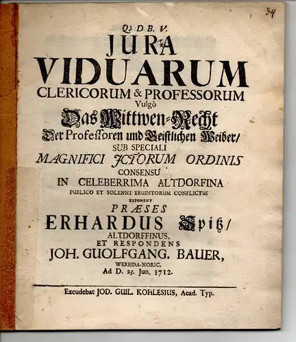 Bauer, Johann Wolfgang: aus Wöhrd: Juristische Dissertation. Iura viduarum clericorum & professorum, vulgo Das Witwen-Recht der Professoren und Geistlichen Weiber. 