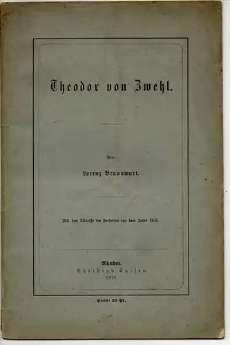 Braunwart, Lorenz von: Theodor von Zwehl. Mit einem Bildnisse des Verlebten aus dem Jahre 1854. 