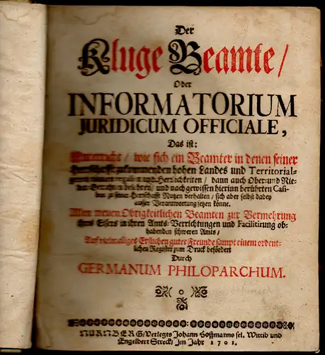 (Schweser, Christoph Heinrich): Der Kluge Beamte, oder Informatorium Juridicum Officiale, Das ist: Unterricht, wie sich ein Beamter in denen seiner Herrschaffts zukommenden hohen Landes- und Territorial-Gerechtsamen, Regalien und Herrlichkeiten, dann auch