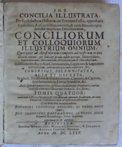 Ruelius (Ruel), Johann Ludwig: Concilia Illustrata, per Ecclesiasticae Historiae, ex Veterum Fastis, approbatis Codicibus, Antiquis Monumentis, & raris Manuscriptis deductae diegeticam Dilucidationem, Conciliorum Et Colloquiorum Illustrium Omnium. 2 (von 