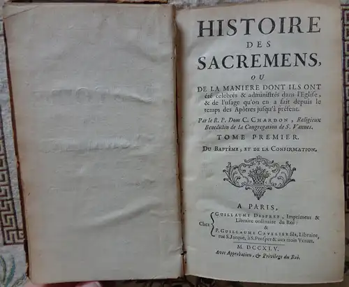 Chardon, Charles Mathias: Histoire des sacremens : ou de la manière dont ils ont été celebrés et administrés dans l'Eglise et de l'usage qu'on en a fait depuis le temps des Apôtres jusqu'à présent. 6 Bände (komplett). 