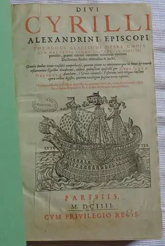 Hervet, Gentian [Hrsg.]: Divi Cyrilli Alexandrini episcopi theologi clarissimi omnia opera quae hactenus summa diligentia reperiri potuere. 