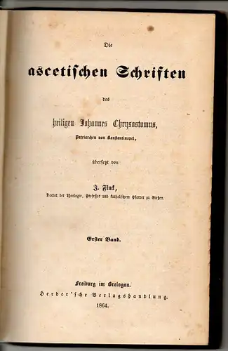 Fluck, Jakob: Die ascetischen Schriften des heiligen Johannes Chrysostomus, Patriarchen von Konstantinopel, 1. Bd. (alles erschienene). 