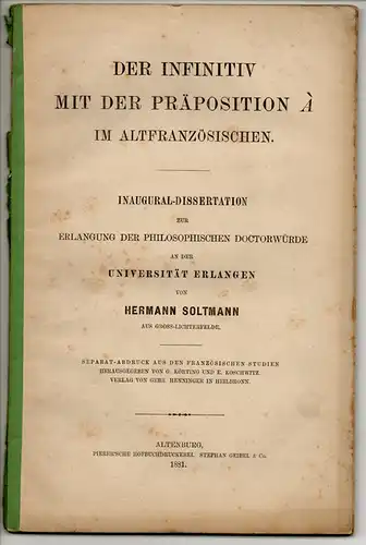 Soltmann, Hermann: Der Infinitiv mit der Präposition à im Altfranzösischen. Dissertation. Sonderdruck aus: Französische Studien. 