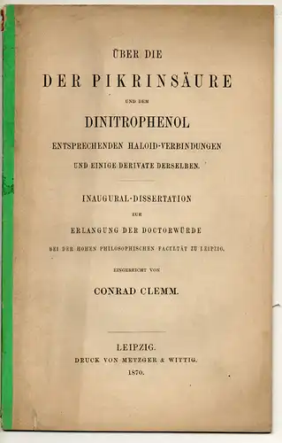 Clemm, Conrad: Über die der Pikrinsäure und dem Dinitrophenol entsprechenden Haloid-Verbindungen und einige Derivate derselben. Dissertation. 