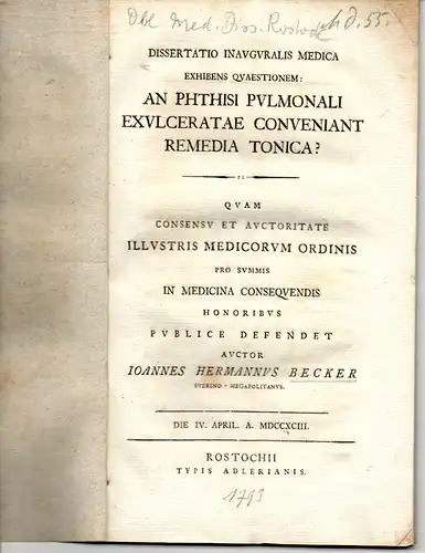 Becker, Johann Hermann: aus Schwerin: Medizinische Inaugural-Dissertation. An phthisi pulmonali exulceratae conveniant remedia tonica? (Können tonische Heilmittel bei geschwürbildender Lungenschwindsucht helfen?). 