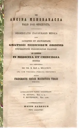 Troje, Friedrich Oscar Moritz: De angina membranacea Halis 1845 observata. Dissertation. 