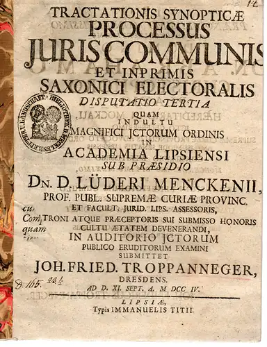 Troppanneger, Johann Friedrich: aus Dresden: Juristische Disputation. Tractationis synopticae processus iuris communis et inprimis Saxonici electoralis (Der Prozess nach dem gemeinen Recht und insbesonder des kurfürstlichen in Sachsen). 